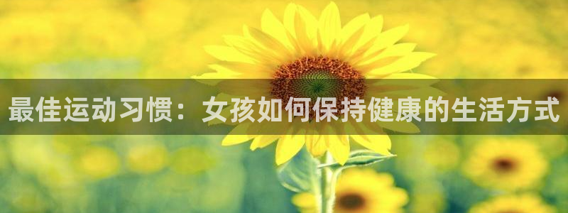 vsport体育：最佳运动习惯：女孩如何保持健康的生活方式