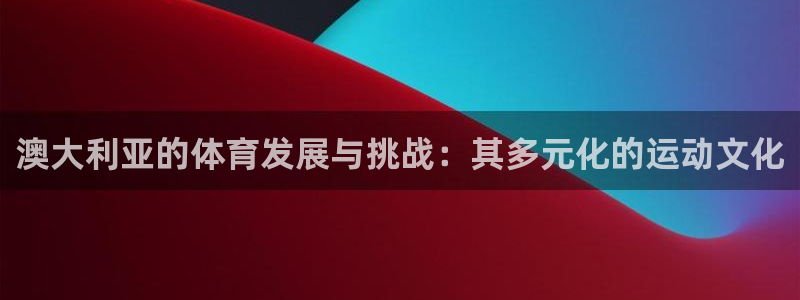 vsport体育在线官网：澳大利亚的体育发展与挑战：其多元化的运动文化